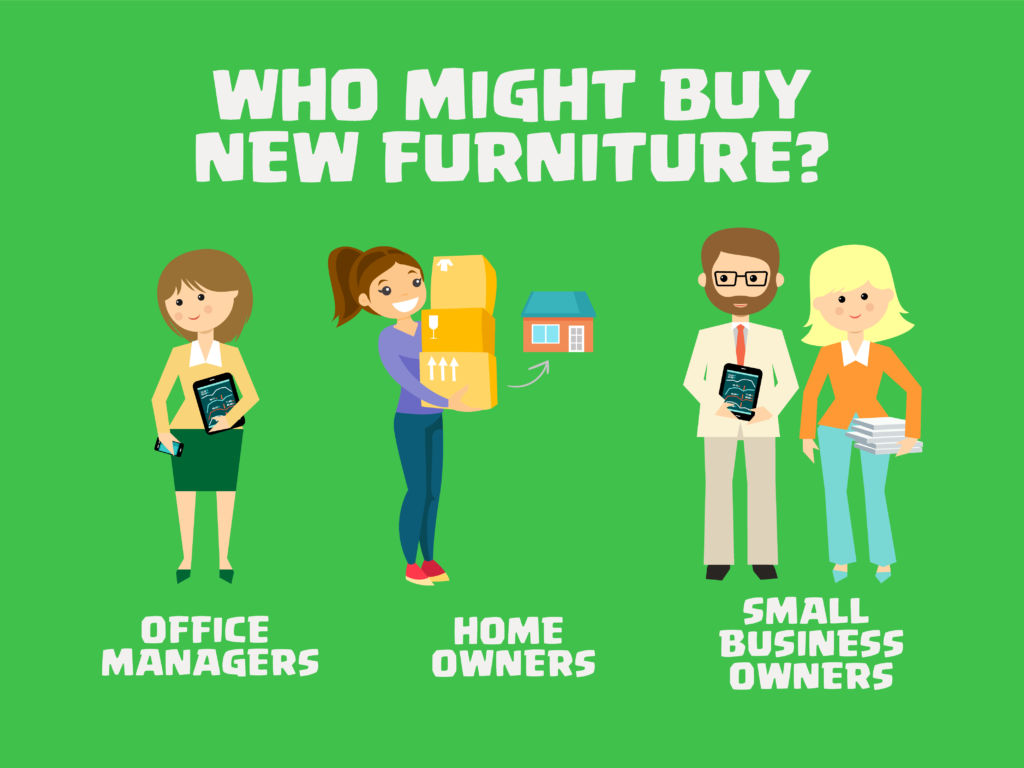 Office managers, home owners and small business owners might buy new furniture.
